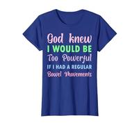 God Knew I Would be Too Powerful if I had Regular Bowel Move T-Shirt, Women, Royal Blue, X-Large