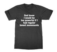 God Knew I Would Be Too Powerful if I Had Regular Bowel Movements T-Shirt (Black, M)