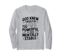 God Knew I Would Be Too Powerful If Mentally Stable Long Sleeve T-Shirt