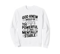 God Knew I Would Be Too Powerful If Mentally Stable Sweatshirt