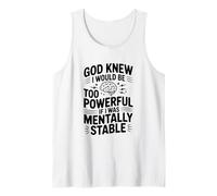 God Knew I Would Be Too Powerful If Mentally Stable Tank Top
