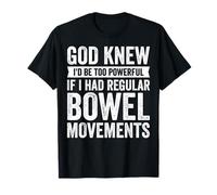 God Knew I'd Be Too Powerful Bowel Movements T-Shirt