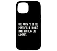 God Knew I'd Be Too Powerful If I Could Make Eye Contact Pun Case for iPhone 15