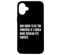 God Knew I'd Be Too Powerful If I Could Make Eye Contact Pun Case for iPhone 16 Plus
