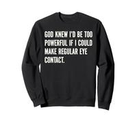 God Knew I'd Be Too Powerful If I Could Make Eye Contact Pun Sweatshirt