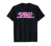 God Knew I'd Be Too Powerful If I Had Regular Bowel Movement T-Shirt