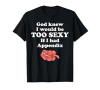 God Knew I'd Be Too Sexy If I Had Appendix Surgery T-Shirt