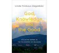 God, Knowledge, and the Good: Collected Papers in the Philosophy of Religion