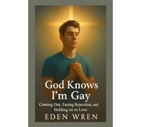 God Knows I’m Gay: Coming Out, Facing Rejection, and Holding on to Love (Faithfully Queer: A Journey Through Identity, Faith, and Sacred Love)