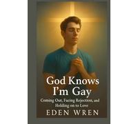 God Knows I’m Gay: Coming Out, Facing Rejection, and Holding on to Love (Faithfully Queer: A Journey Through Identity, Faith, and Sacred Love)