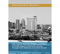 God, Lagos & Madness: Navigating the Chaos of Modern Nigeria A Millennial's Journey Through Faith, Resilience, and Urban Survival
