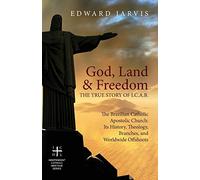God, Land & Freedom: The True Story of I.C.A.B.: The Brazilian Catholic Apostolic Church: Its History, Theology, Branches, and Worldwide Offshoots: The True Story of the I.C.A.B.