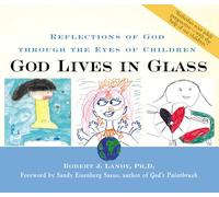 God Lives in Glass: Reflections of God Through the Eyes of Children: Reflections of God for Adults Through the Eyes of Children