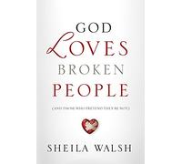God Loves Broken People: And Those Who Pretend They're Not