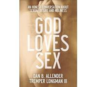 God Loves Sex: An Honest Conversation About Sexual Desire And Holiness