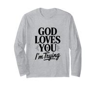 God Loves You I'm Trying Long Sleeve T-Shirt