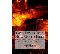 God Loves You, Now Go to Hell: Why Good People End Up In a Very Bad Place