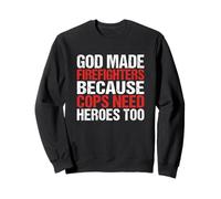 God Made Firefighters Because Cops Need Heroes Sweatshirt