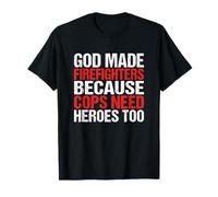 God Made Firefighters Because Cops Need Heroes T-Shirt