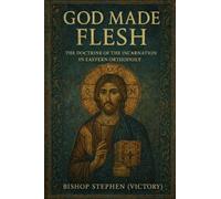 God Made Flesh: The Doctrine of the Incarnation in Eastern Orthodoxy