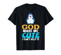 God Made Me Cute I Cannot Help It Penguin Humor T-Shirt