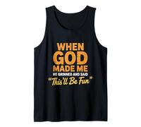 God Made Me He Grinned and Said This'll Be Fun Sarcastic Tank Top