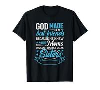 God Made Us Best Friends Because He Knew Our Moms Funny T-Shirt