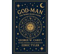 God-Man. The Word Made Flesh, George W. Carey: Revised, Expanded, and Illuminated by Edric Tyler