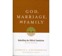 God, Marriage, and Family : Rebuilding the Biblical Foundation (Second Edition)