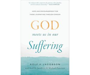 God Meets Us in Our Suffering: Hope and Encouragement for Those Journeying Through Cancer