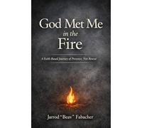 God Met Me in the Fire: A Faith-Based Journey of Presence, Not Rescue