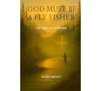 God Must Be A Fly Fisher: The Drift of a Lifetime: 2