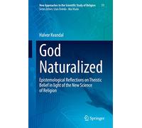 God Naturalized: Epistemological Reflections on Theistic Belief in light of the New Science of Religion: 11 (New Approaches to the Scientific Study of Religion, 11)
