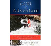 God of Adventure: Exploring How God Teaches Through Adventure and Calls Us to Do the Same