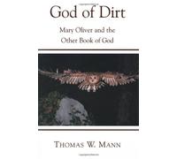 God of Dirt: Mary Oliver and the Other Book of God by Thomas W. Mann (2004-06-25)