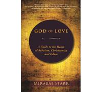 God of Love : A Guide to the Heart of Judaism, Christianity and Islam