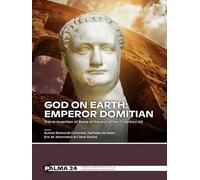 God on Earth: Emperor Domitian: The re-invention of Rome at the end of the 1st century AD: 24 (PALMA)