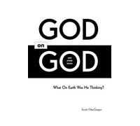 God on God: What on Earth Was He Thinking?