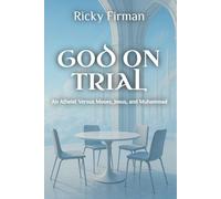 God on Trial: An Atheist Versus Moses, Jesus, and Muhammad