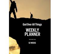 God Over All Things, Weekly Planner, 52 weeks: By: Brooklyn Henry