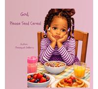 God, Please Send Cereal: A Sweet Story About Prayer, Faith, and a Little Bit of Sass