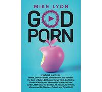 God Porn: Finding Faith in Netflix, Dave Chapelle, Brené Brown, Jimi Hendrix, Bill Gates, Kanye, the Rolling Stones, Kobe Bryant, Heavenly Cocaine, ... Rogers, Tom Waits, Muhammad Ali, Other Stuff