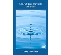 God Puts Your Tears in His Bottle: What God Does When You Cry