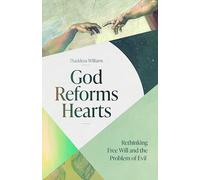 God Reforms Hearts: Rethinking Free Will and the Problem of Evil
