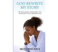 GOD REWRITE MY STORY: The silent prayers asking God to turn broken pieces into a beautiful story