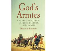 God`s Armies - Crusade and Jihad: Origins, History, Aftermath