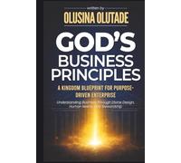 God’s Business Principles: A Kingdom Blueprint for Purpose-Driven Enterprise