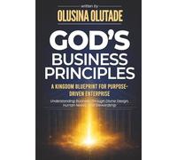 God’s Business Principles: A Kingdom Blueprint for Purpose-Driven Enterprise