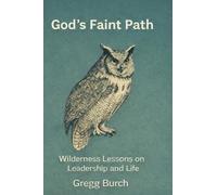 God’s Faint Path: Wilderness Lessons on Leadership and Life (God’s Faint Path: Wisdom from the Deeper Journey)