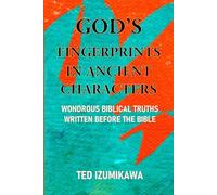 GOD’S FINGERPRINTS IN ANCIENT CHARACTERS: WONDROUS BIBLICAL TRUTHS WRITTEN BEFORE THE BIBLE